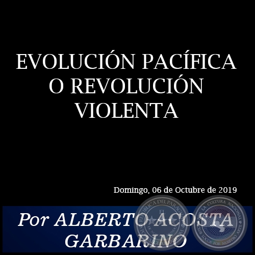 EVOLUCIÓN PACÍFICA O REVOLUCIÓN VIOLENTA - Por ALBERTO ACOSTA GARBARINO - Domingo, 06 de Octubre de 2019